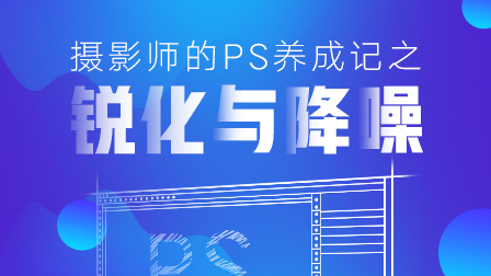摄影师的PS养成记之锐化与降噪